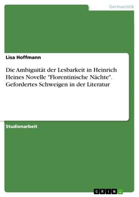 Hoffmann |  Die Ambiguität der Lesbarkeit in Heinrich Heines Novelle "Florentinische Nächte". Gefordertes Schweigen in der Literatur | Buch |  Sack Fachmedien