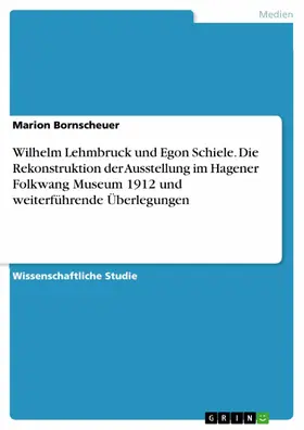 Bornscheuer |  Wilhelm Lehmbruck und Egon Schiele. Die Rekonstruktion der Ausstellung im Hagener Folkwang Museum 1912 und weiterführende Überlegungen | eBook | Sack Fachmedien