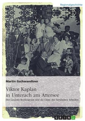 Gschwandtner | Viktor Kaplan in Unterach. Der Landsitz Rochuspoint und die Gäste des berühmten Erfinders | Buch | 978-3-668-10269-9 | sack.de