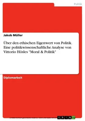 Müller |  Über den ethischen Eigenwert von Politik. Eine politikwissenschaftliche Analyse von Vittorio Hösles "Moral & Politik" | eBook | Sack Fachmedien