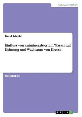 Schmid |  Einfluss von entmineralsiertem Wasser auf Keimung und Wachstum von Kresse | Buch |  Sack Fachmedien