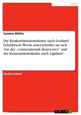 Müller | Die Konkordanzdemokratie nach Gerhard Lehmbruch. Worin unterscheidet sie sich von der „consociational democracy“ und der Konsensdemokratie nach Lijphart? | E-Book | sack.de