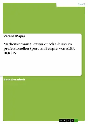 Mayer |  Markenkommunikation durch Claims im professionellen Sport am Beispiel von ALBA BERLIN | eBook | Sack Fachmedien