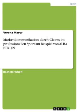 Mayer |  Markenkommunikation durch Claims im professionellen Sport am Beispiel von ALBA BERLIN | Buch |  Sack Fachmedien