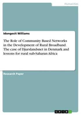 Williams |  The Role of Community Based Networks in the Development of Rural Broadband. The case of Djurslandsnet in Denmark and lessons for rural sub-Saharan Africa | Buch |  Sack Fachmedien