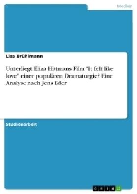Brühlmann |  Unterliegt Eliza Hittmans Film "It felt like love" einer populären Dramaturgie? Eine Analyse nach Jens Eder | Buch |  Sack Fachmedien