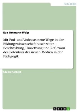 Ortmann-Welp |  Mit Pod- und Vodcasts neue Wege in der Bildungswissenschaft beschreiten. Beschreibung, Umsetzung und Reflexion des Potentials der neuen Medien in der Pädagogik | Buch |  Sack Fachmedien