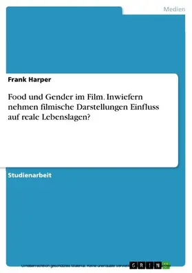 Harper |  Food und Gender im Film. Inwiefern nehmen filmische Darstellungen Einfluss auf reale Lebenslagen? | eBook | Sack Fachmedien