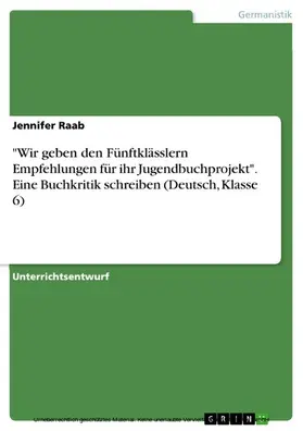 Raab |  "Wir geben den Fünftklässlern Empfehlungen für ihr Jugendbuchprojekt". Eine Buchkritik schreiben (Deutsch, Klasse 6) | eBook | Sack Fachmedien