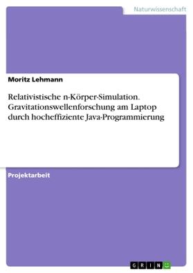Lehmann |  Relativistische n-Körper-Simulation. Gravitationswellenforschung am Laptop durch hocheffiziente Java-Programmierung | Buch |  Sack Fachmedien