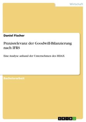 Fischer |  Praxisrelevanz der Goodwill-Bilanzierung nach IFRS | Buch |  Sack Fachmedien
