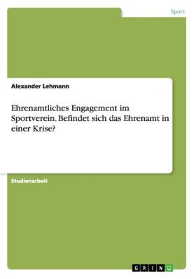 Lehmann |  Ehrenamtliches Engagement im Sportverein. Befindet sich das Ehrenamt in einer Krise? | Buch |  Sack Fachmedien