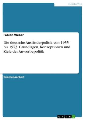 Weber |  Die deutsche Ausländerpolitik von 1955 bis 1973. Grundlagen, Konzeptionen und Ziele der Anwerbepolitik | Buch |  Sack Fachmedien