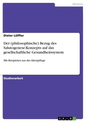 Löffler |  Der (philosophische) Bezug des Salutogenese-Konzepts auf das gesellschaftliche Gesundheitssystem | Buch |  Sack Fachmedien