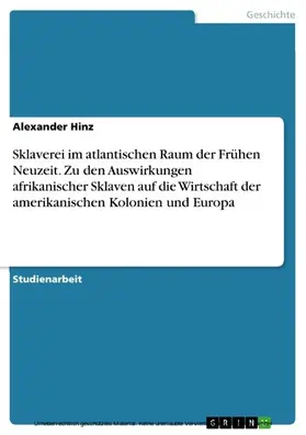 Hinz |  Sklaverei im atlantischen Raum der Frühen Neuzeit. Zu den Auswirkungen afrikanischer Sklaven auf die Wirtschaft der amerikanischen Kolonien und Europa | eBook | Sack Fachmedien
