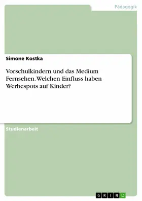 Kostka |  Vorschulkindern und das Medium Fernsehen. Welchen Einfluss haben Werbespots auf Kinder? | eBook | Sack Fachmedien