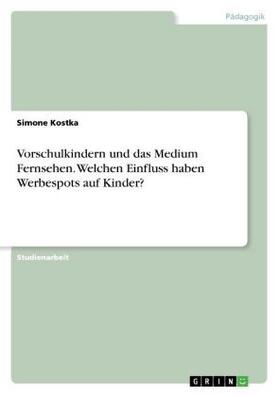 Kostka |  Vorschulkindern und das Medium Fernsehen. Welchen Einfluss haben Werbespots auf Kinder? | Buch |  Sack Fachmedien