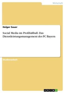 Sauer |  Social Media im Profifußball. Das Dienstleistungsmanagement des FC Bayern | Buch |  Sack Fachmedien