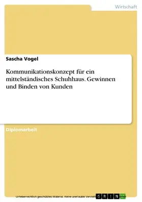 Vogel |  Kommunikationskonzept für ein mittelständisches Schuhhaus. Gewinnen und Binden von Kunden | eBook | Sack Fachmedien