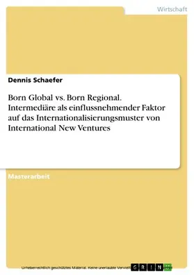 Schaefer |  Born Global vs. Born Regional. Intermediäre als einflussnehmender Faktor auf das Internationalisierungsmuster von International New Ventures | eBook | Sack Fachmedien