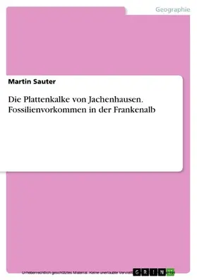 Sauter |  Die Plattenkalke von Jachenhausen. Fossilienvorkommen in der Frankenalb | eBook | Sack Fachmedien