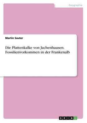 Sauter |  Die Plattenkalke von Jachenhausen. Fossilienvorkommen in der Frankenalb | Buch |  Sack Fachmedien