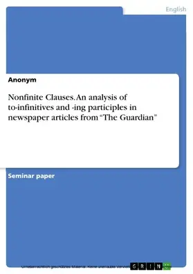 Anonymous |  Nonfinite Clauses. An analysis of  to-infinitives and -ing participles in newspaper articles from "The Guardian" | eBook | Sack Fachmedien