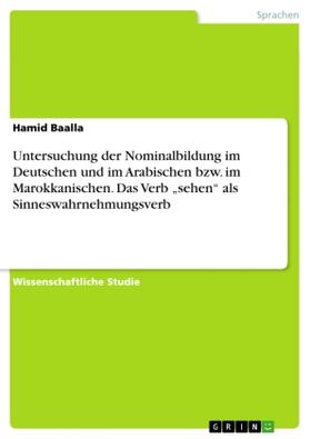 Baalla |  Untersuchung der Nominalbildung im Deutschen und im Arabischen bzw. im Marokkanischen. Das Verb "sehen" als    Sinneswahrnehmungsverb | Buch |  Sack Fachmedien
