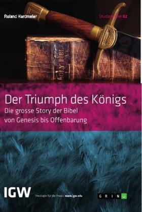 Hardmeier |  Der Triumph des Königs. Die grosse Story der Bibel von Genesis bis Offenbarung | Buch |  Sack Fachmedien