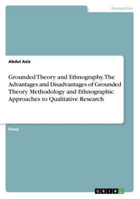 Aziz |  Grounded Theory and Ethnography. The Advantages and Disadvantages of Grounded Theory Methodology and Ethnographic Approaches to Qualitative Research | Buch |  Sack Fachmedien