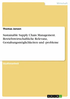 Jansen |  Sustainable Supply Chain Management. Betriebswirtschaftliche Relevanz, Gestaltungsmöglichkeiten und -probleme | eBook | Sack Fachmedien