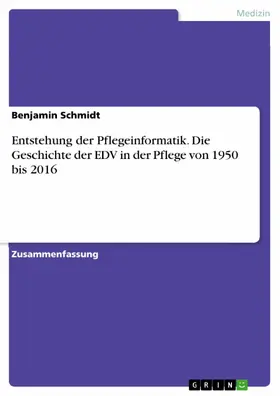 Schmidt |  Entstehung der Pflegeinformatik. Die Geschichte der EDV in der Pflege von 1950 bis 2016 | eBook | Sack Fachmedien