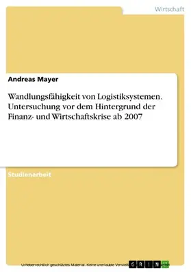 Mayer |  Wandlungsfähigkeit von Logistiksystemen. Untersuchung vor dem Hintergrund der Finanz- und Wirtschaftskrise ab 2007 | eBook | Sack Fachmedien