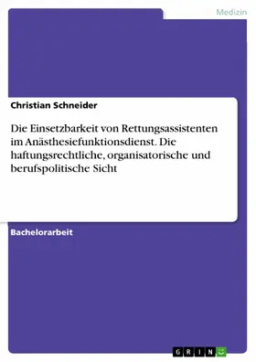 Schneider |  Die Einsetzbarkeit von Rettungsassistenten im Anästhesiefunktionsdienst. Die haftungsrechtliche, organisatorische und berufspolitische Sicht | eBook | Sack Fachmedien