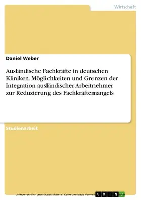 Weber |  Ausländische Fachkräfte in deutschen Kliniken. Möglichkeiten und Grenzen der Integration ausländischer Arbeitnehmer zur Reduzierung des Fachkräftemangels | eBook | Sack Fachmedien