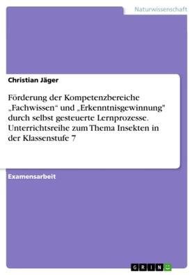 Jäger |  Förderung der Kompetenzbereiche "Fachwissen" und "Erkenntnisgewinnung" durch selbst gesteuerte Lernprozesse.  Unterrichtsreihe zum Thema Insekten in der Klassenstufe 7 | Buch |  Sack Fachmedien