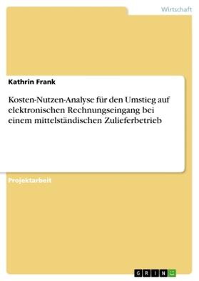 Frank |  Kosten-Nutzen-Analyse für den Umstieg auf elektronischen Rechnungseingang bei einem mittelständischen Zulieferbetrieb | Buch |  Sack Fachmedien