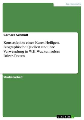 Schmidt |  Konstruktion eines Kunst-Heiligen. Biographische Quellen und ihre Verwendung in W.H. Wackenroders Dürer-Texten | Buch |  Sack Fachmedien