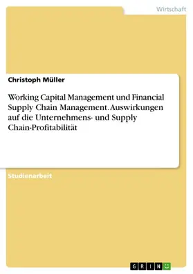 Müller |  Working Capital Management und Financial Supply Chain Management. Auswirkungen auf die Unternehmens- und Supply Chain-Profitabilität | eBook | Sack Fachmedien