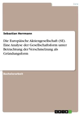 Herrmann |  Die Europäische Aktiengesellschaft (SE). Eine Analyse der Gesellschaftsform unter Betrachtung der Verschmelzung als Gründungsform | Buch |  Sack Fachmedien