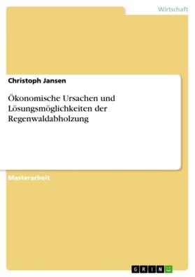 Jansen |  Ökonomische Ursachen und Lösungsmöglichkeiten der Regenwaldabholzung | Buch |  Sack Fachmedien