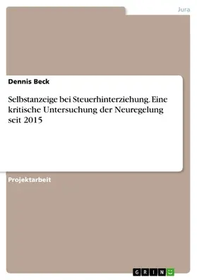 Beck |  Selbstanzeige bei Steuerhinterziehung. Eine kritische Untersuchung der Neuregelung seit 2015 | eBook | Sack Fachmedien