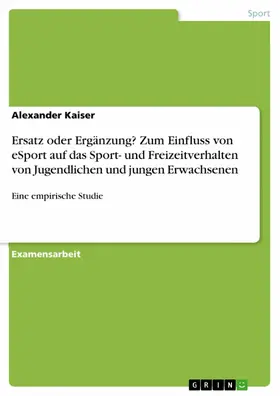 Kaiser |  Ersatz oder Ergänzung? Zum Einfluss von eSport auf das Sport- und Freizeitverhalten von Jugendlichen und jungen Erwachsenen | eBook | Sack Fachmedien