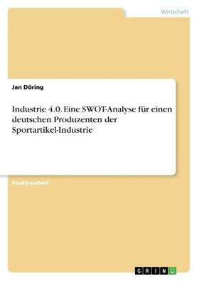 Döring |  Industrie 4.0. Eine SWOT-Analyse für einen deutschen Produzenten der Sportartikel-Industrie | Buch |  Sack Fachmedien