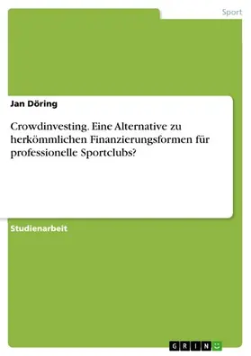 Döring |  Crowdinvesting. Eine Alternative zu herkömmlichen Finanzierungsformen für professionelle Sportclubs? | eBook | Sack Fachmedien