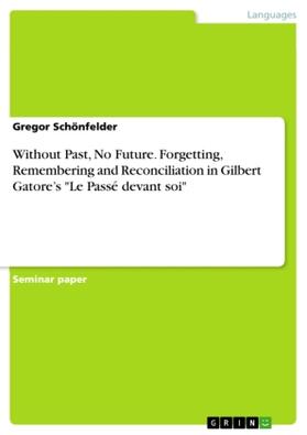 Schönfelder |  Without Past, No Future. Forgetting, Remembering and Reconciliation in Gilbert Gatore's "Le Passé devant soi" | Buch |  Sack Fachmedien
