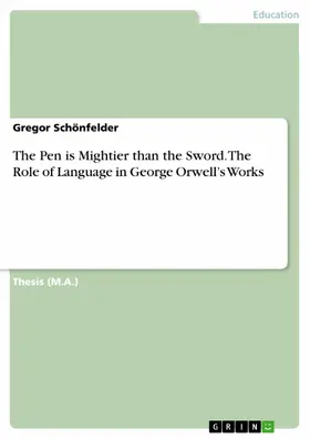 Schönfelder |  The Pen is Mightier than the Sword. The Role of Language in George Orwell’s Works | eBook | Sack Fachmedien