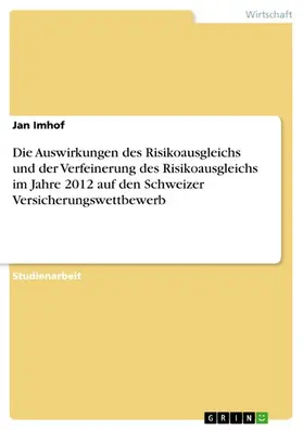 Imhof |  Die Auswirkungen des Risikoausgleichs und der Verfeinerung des Risikoausgleichs im Jahre 2012 auf den Schweizer Versicherungswettbewerb | eBook | Sack Fachmedien