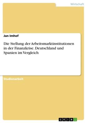 Imhof |  Die Stellung der Arbeitsmarktinstitutionen in der Finanzkrise. Deutschland und Spanien im Vergleich | Buch |  Sack Fachmedien