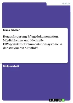 Fischer |  Herausforderung Pflegedokumentation. Möglichkeiten und Nachteile EDV-gestützter Dokumentationssysteme in der stationären Altenhilfe | eBook | Sack Fachmedien